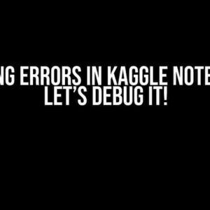 Annoying Errors in Kaggle Notebooks? Let’s Debug It!