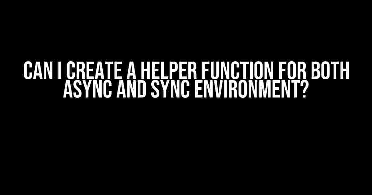 Can I Create a Helper Function for Both Async and Sync Environment?