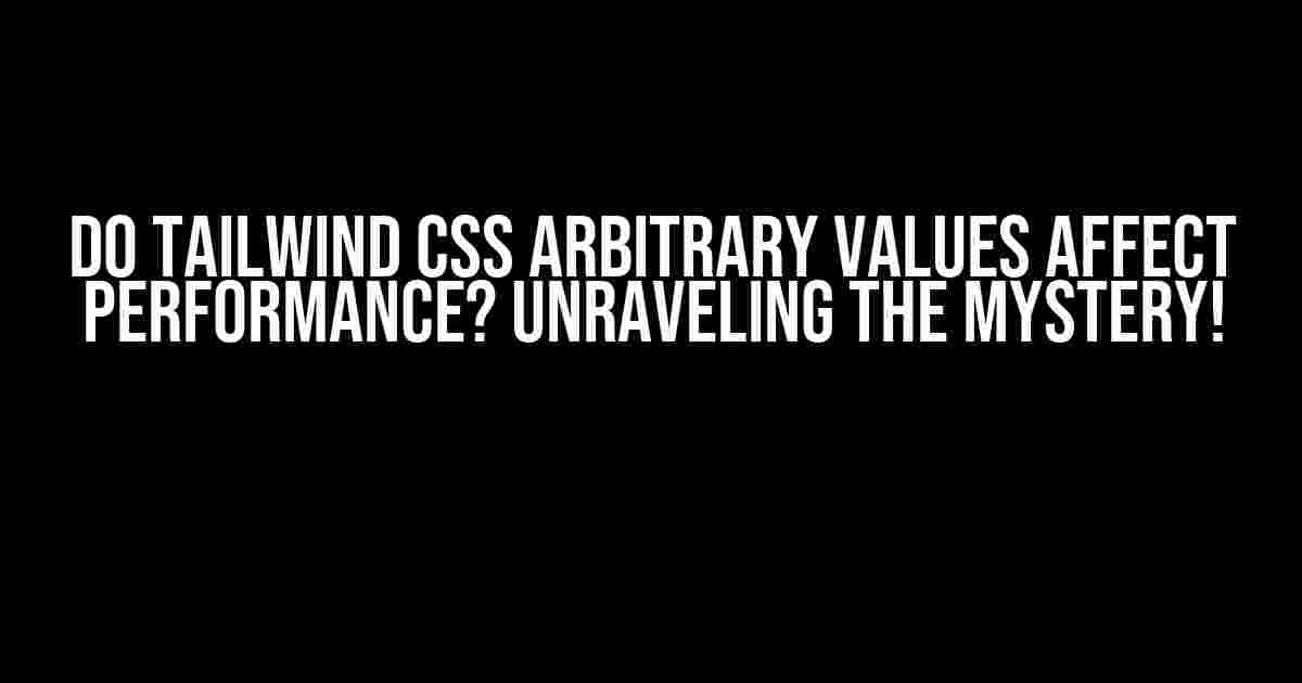 Do Tailwind CSS Arbitrary Values Affect Performance? Unraveling the Mystery!