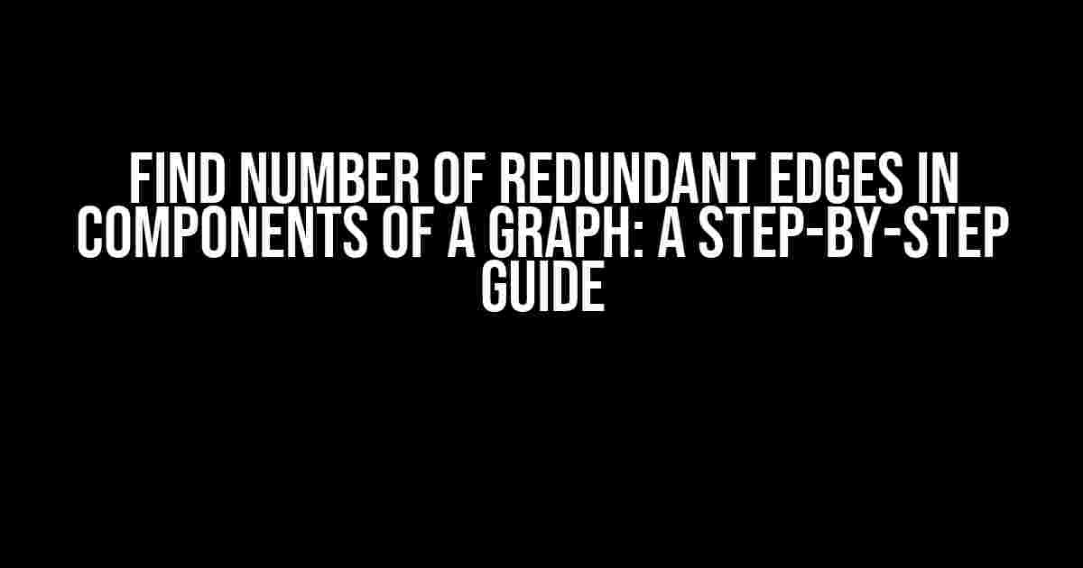 Find Number of Redundant Edges in Components of a Graph: A Step-by-Step Guide