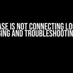 Firebase is not Connecting Locally: Debugging and Troubleshooting Guide