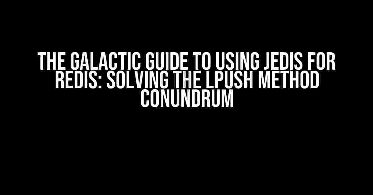 The Galactic Guide to Using Jedis for Redis: Solving the LPush Method Conundrum