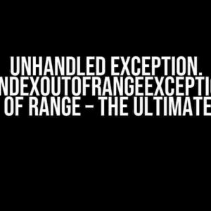 Unhandled exception. System.IndexOutOfRangeException: Index is out of range – The Ultimate Guide